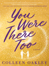 You Were There Too [electronic resource]